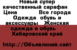 Новый супер качественный сарафан › Цена ­ 1 550 - Все города Одежда, обувь и аксессуары » Женская одежда и обувь   . Хабаровский край